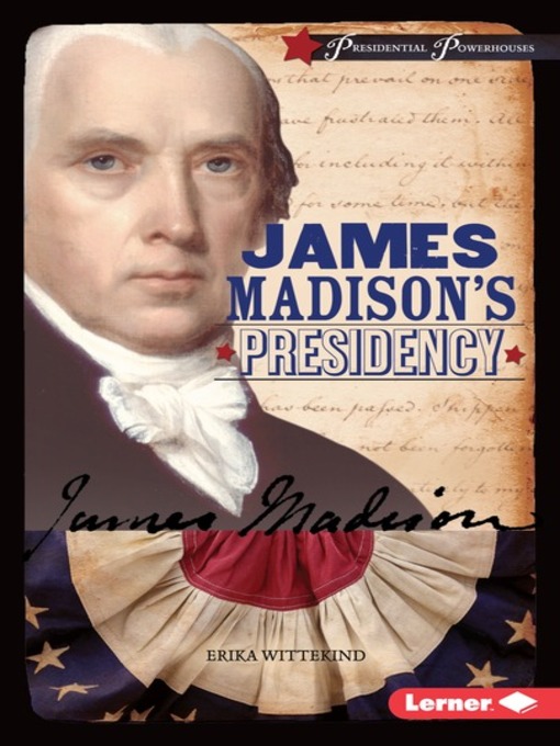 Title details for James Madison's Presidency by Erika Wittekind - Available